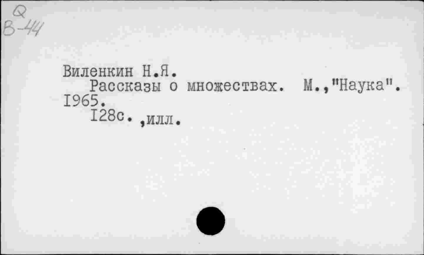 ﻿Виленкин Н.Я.
Рассказы о множествах. М.,"Наука". 1965.
128с. ,илл.